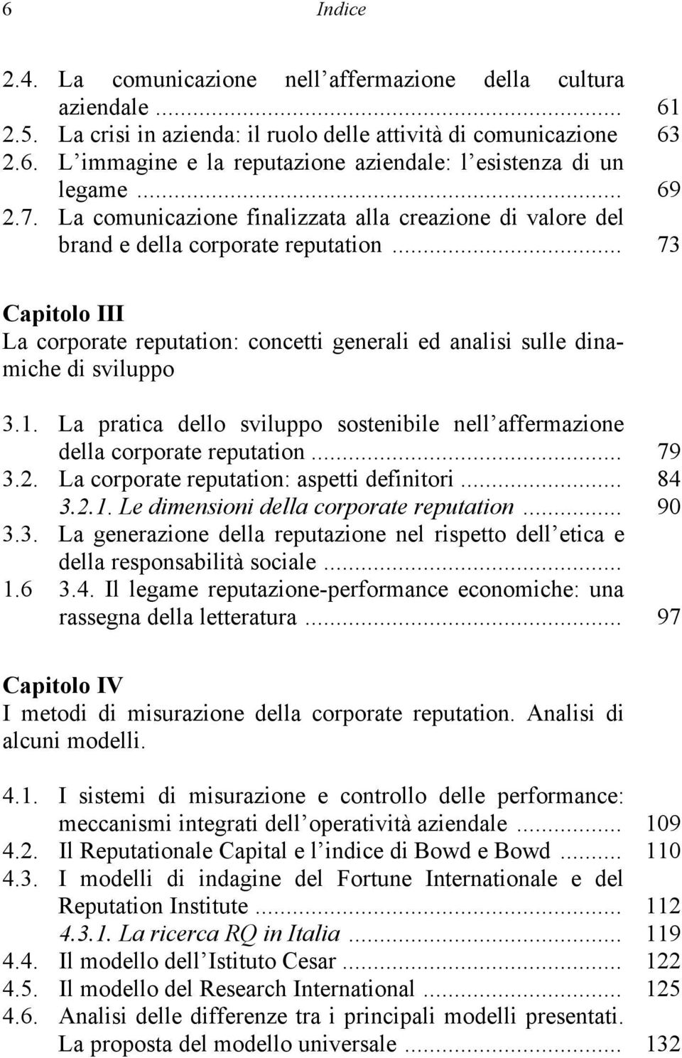 .. 73 Capitolo III La corporate reputation: concetti generali ed analisi sulle dinamiche di sviluppo 3.1. La pratica dello sviluppo sostenibile nell affermazione della corporate reputation... 79 3.2.