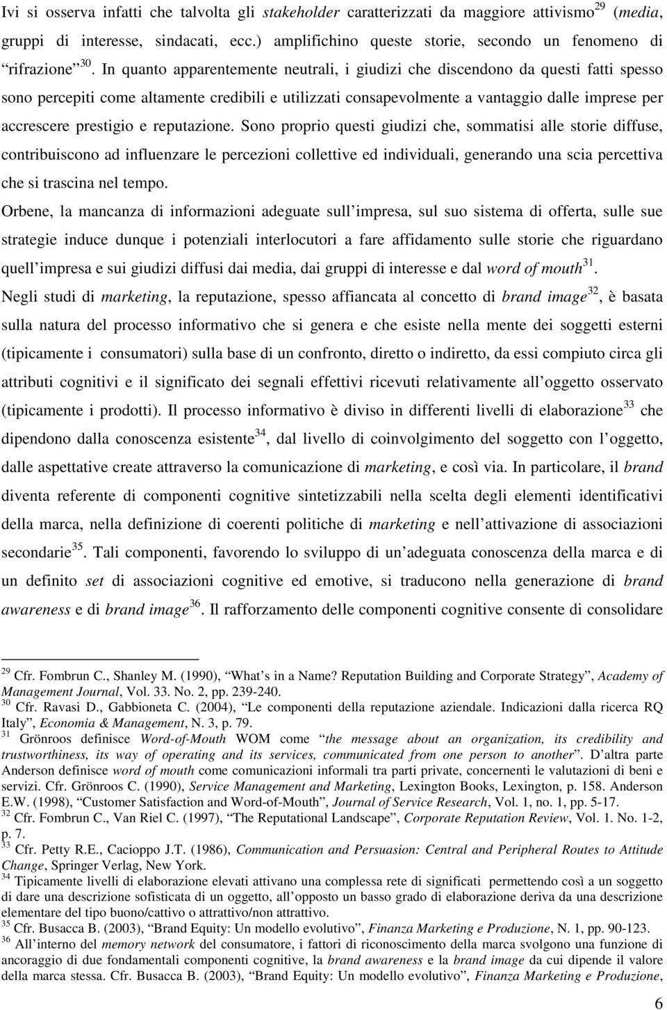 In quanto apparentemente neutrali, i giudizi che discendono da questi fatti spesso sono percepiti come altamente credibili e utilizzati consapevolmente a vantaggio dalle imprese per accrescere