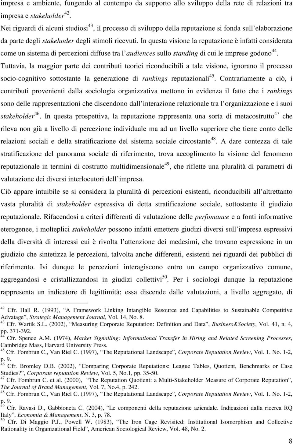 In questa visione la reputazione è infatti considerata come un sistema di percezioni diffuse tra l audiences sullo standing di cui le imprese godono 44.