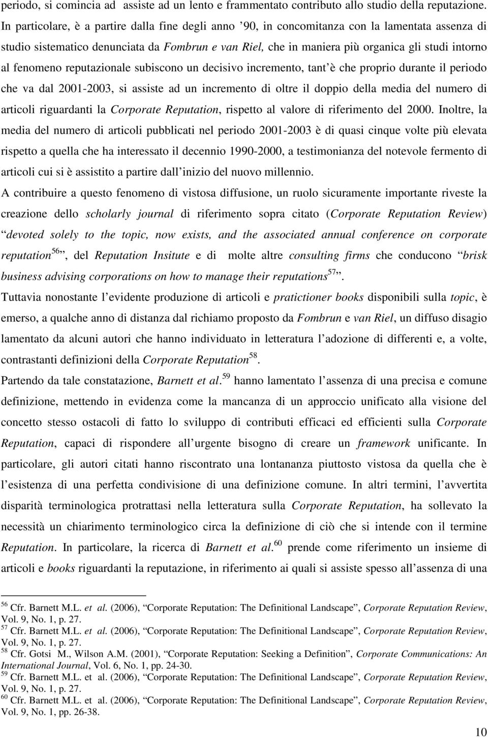 fenomeno reputazionale subiscono un decisivo incremento, tant è che proprio durante il periodo che va dal 2001-2003, si assiste ad un incremento di oltre il doppio della media del numero di articoli