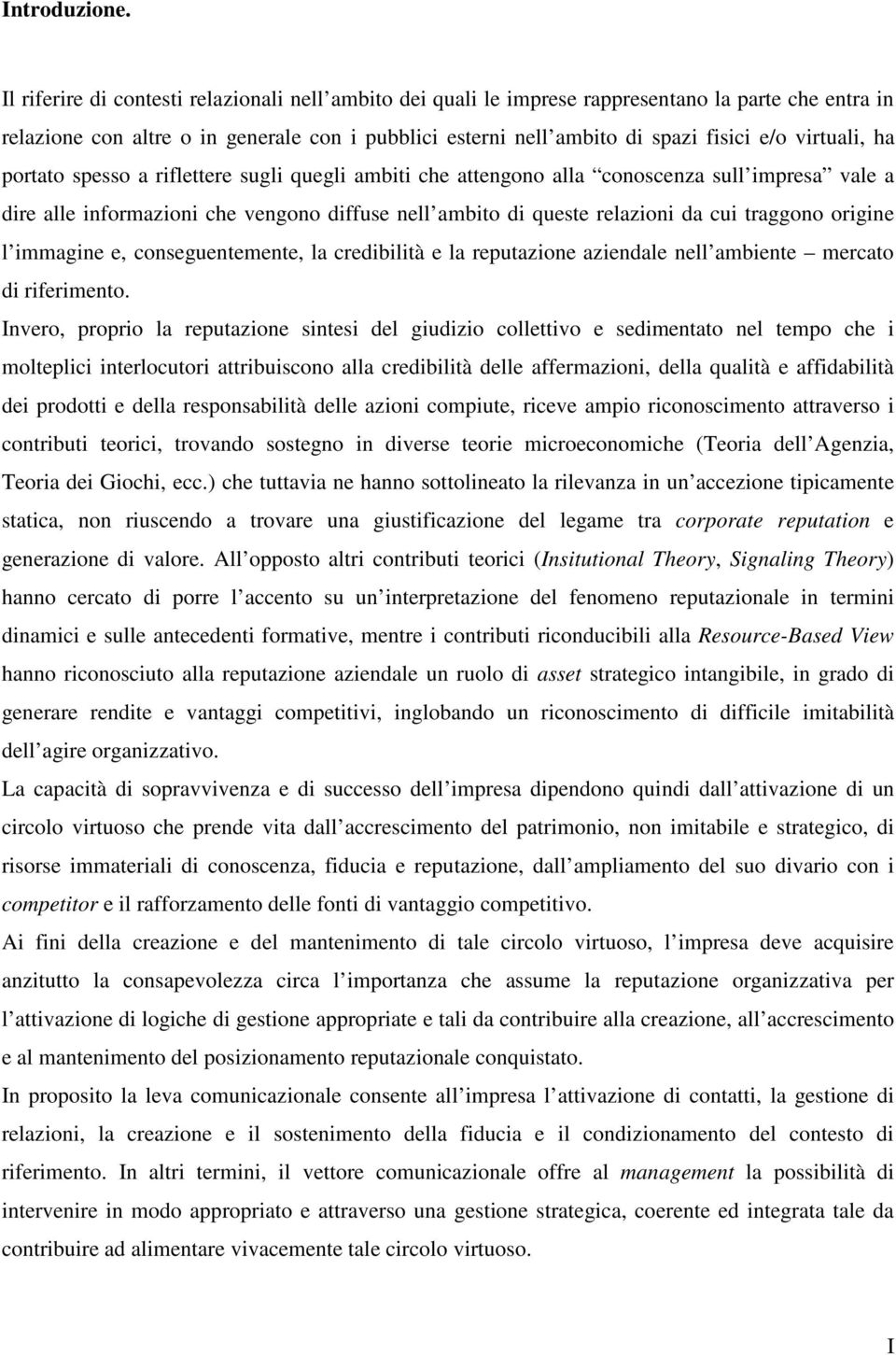 virtuali, ha portato spesso a riflettere sugli quegli ambiti che attengono alla conoscenza sull impresa vale a dire alle informazioni che vengono diffuse nell ambito di queste relazioni da cui