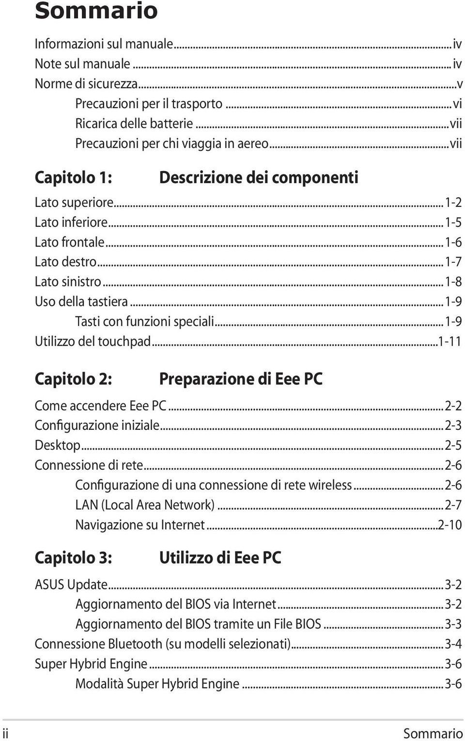 ..1-9 Utilizzo del touchpad...1-11 Capitolo 2: Preparazione di Eee PC Come accendere Eee PC...2-2 Configurazione iniziale...2-3 Desktop...2-5 Connessione di rete.