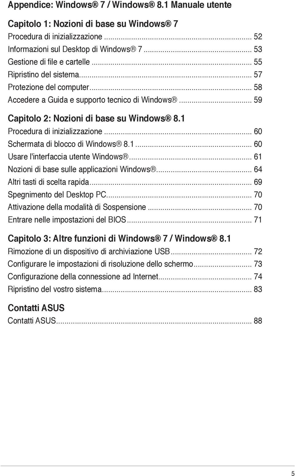 .. 60 Schermata di blocco di Windows 8.1... 60 Usare l'interfaccia utente Windows... 61 Nozioni di base sulle applicazioni Windows... 64 Altri tasti di scelta rapida... 69 Spegnimento del Desktop PC.