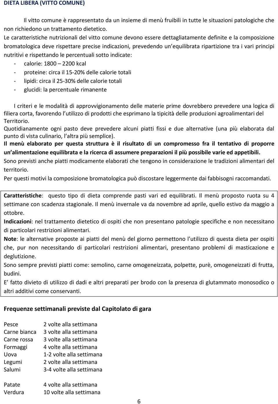 tra i vari principi nutritivi e rispettando le percentuali sotto indicate: - calorie: 1800 2200 kcal - proteine: circa il 15-20% delle calorie totali - lipidi: circa il 25-30% delle calorie totali -