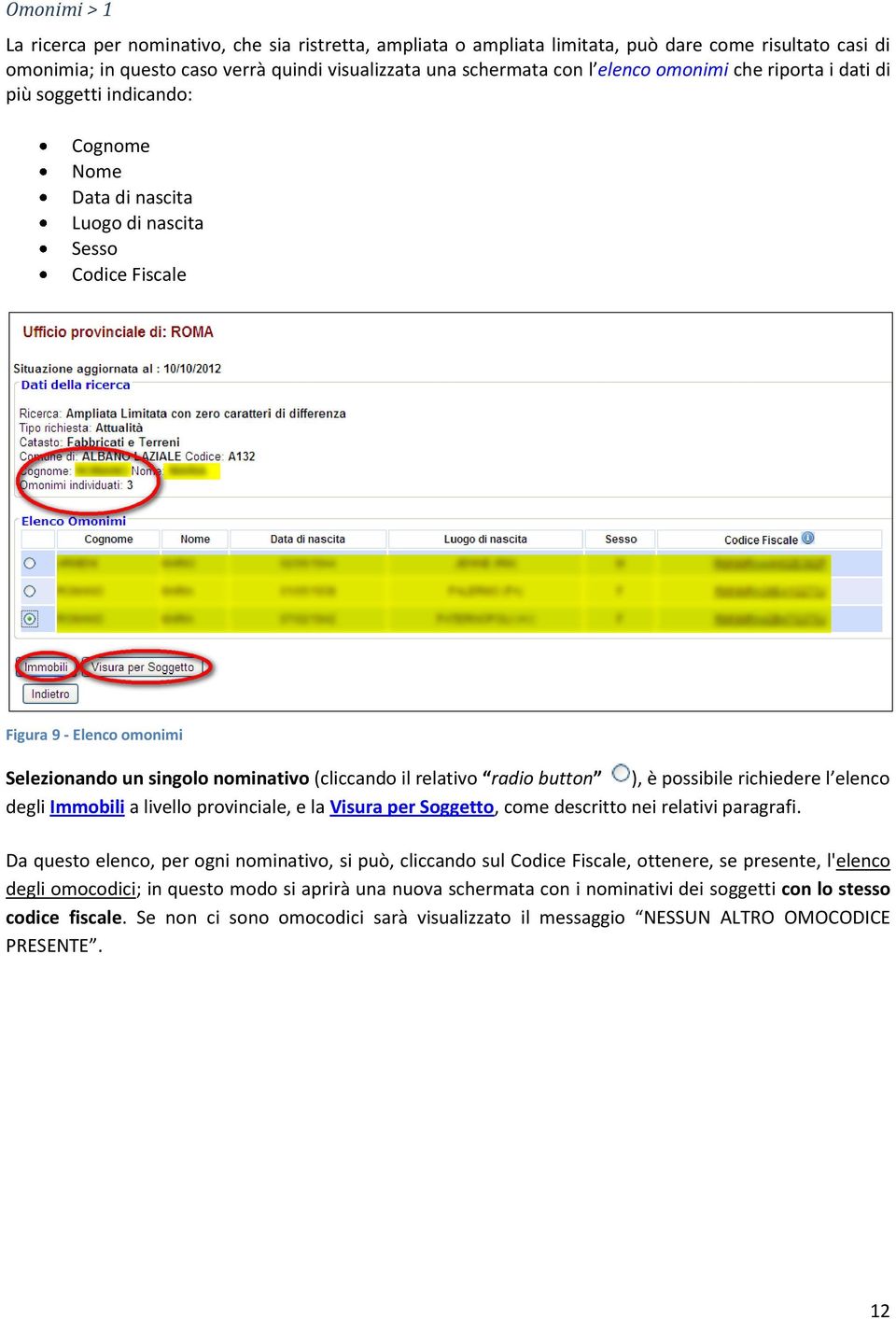 relativo radio button ), è possibile richiedere l elenco degli Immobili a livello provinciale, e la Visura per Soggetto, come descritto nei relativi paragrafi.