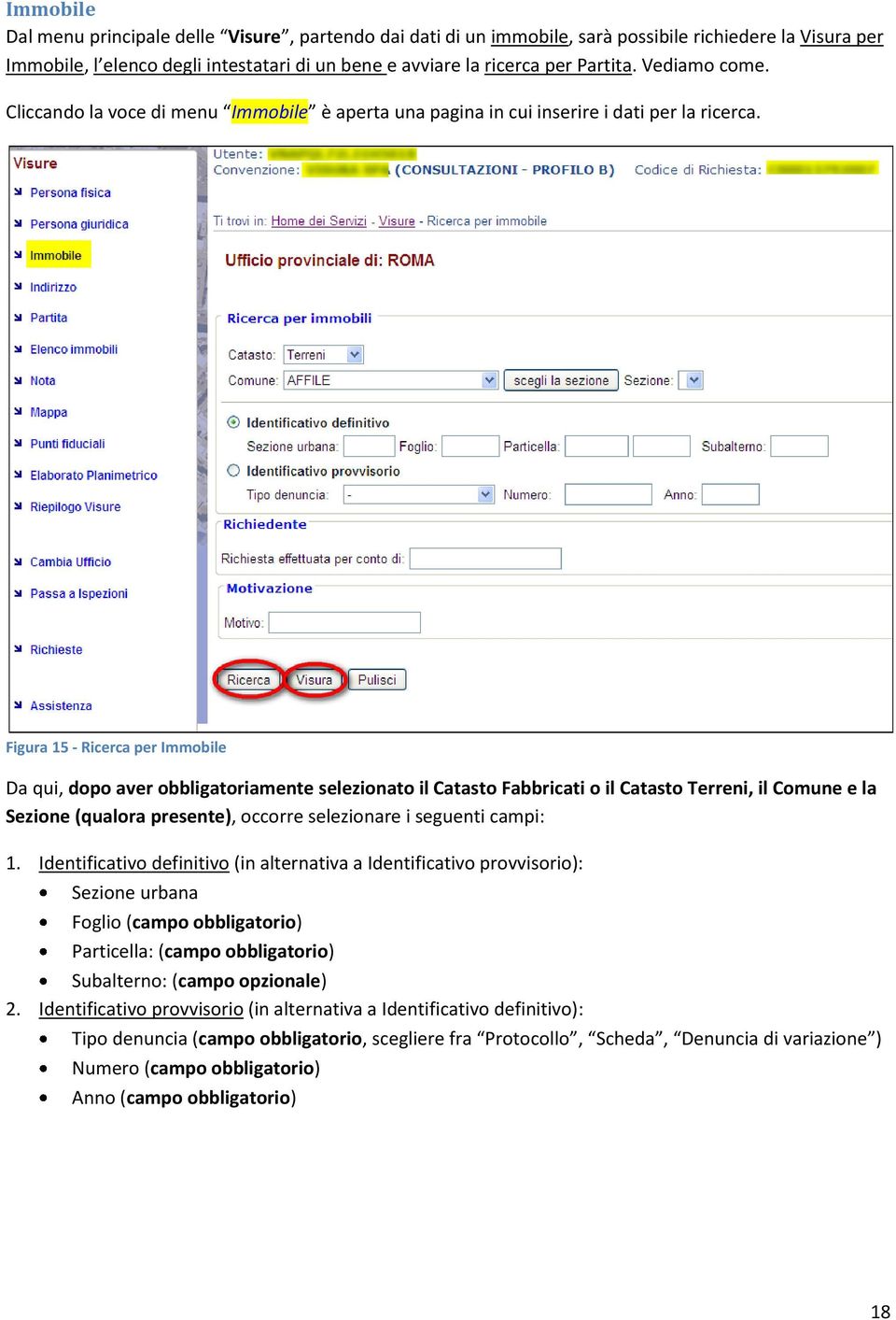 Figura 15 - Ricerca per Immobile Da qui, dopo aver obbligatoriamente selezionato il Catasto Fabbricati o il Catasto Terreni, il Comune e la Sezione (qualora presente), occorre selezionare i seguenti