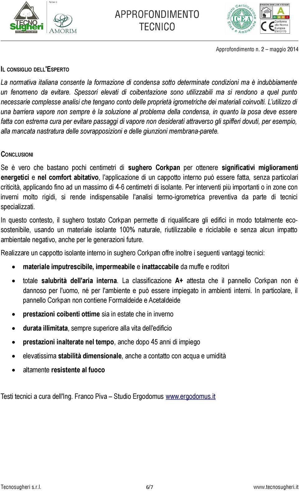 L utilizzo di una barriera vapore non sempre è la soluzione al problema della condensa, in quanto la posa deve essere fatta con estrema cura per evitare passaggi di vapore non desiderati attraverso