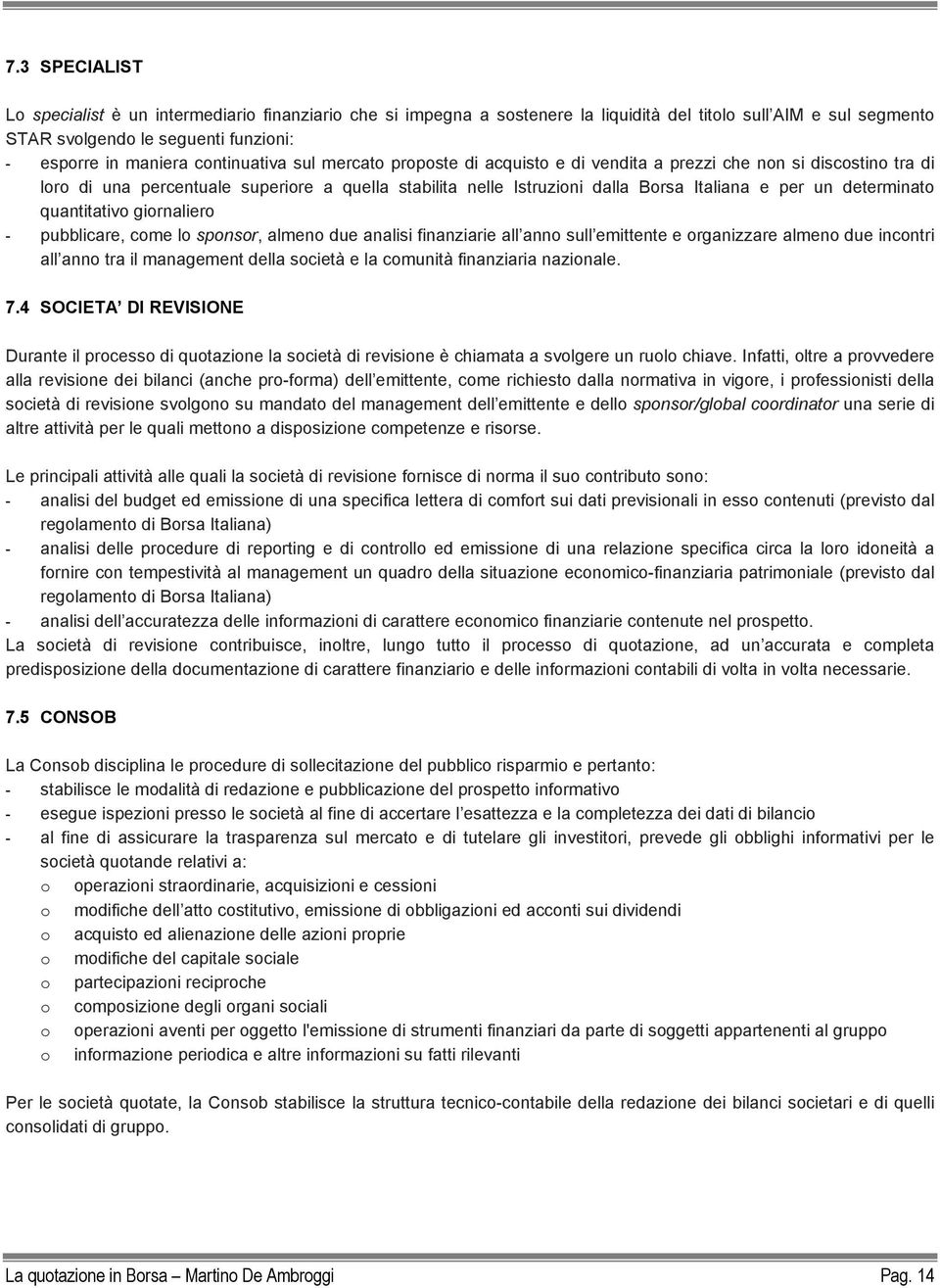 determinato quantitativo giornaliero - pubblicare, come lo sponsor, almeno due analisi finanziarie all anno sull emittente e organizzare almeno due incontri all anno tra il management della società e