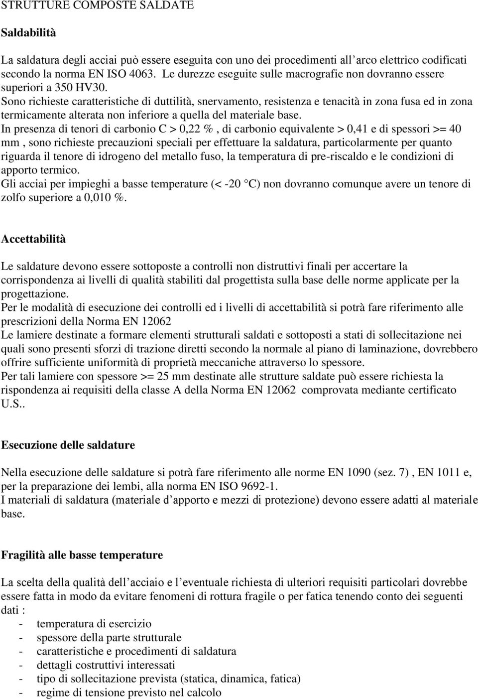 Sono richieste caratteristiche di duttilità, snervamento, resistenza e tenacità in zona fusa ed in zona termicamente alterata non inferiore a quella del materiale base.