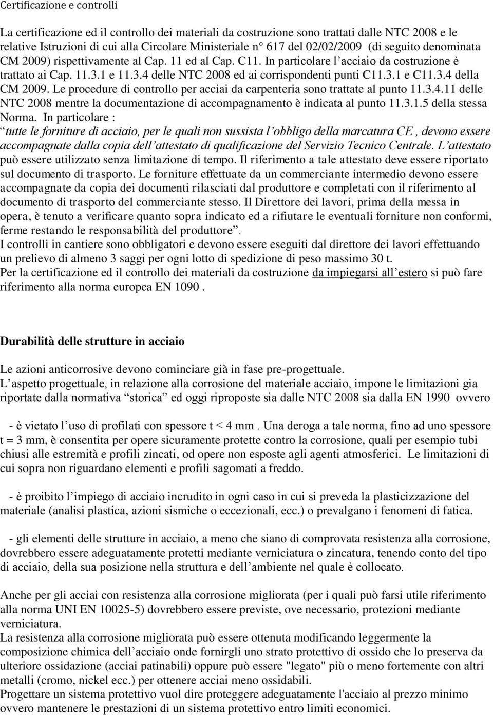 3.4 della CM 2009. Le procedure di controllo per acciai da carpenteria sono trattate al punto 11.3.4.11 delle NTC 2008 mentre la documentazione di accompagnamento è indicata al punto 11.3.1.5 della stessa Norma.