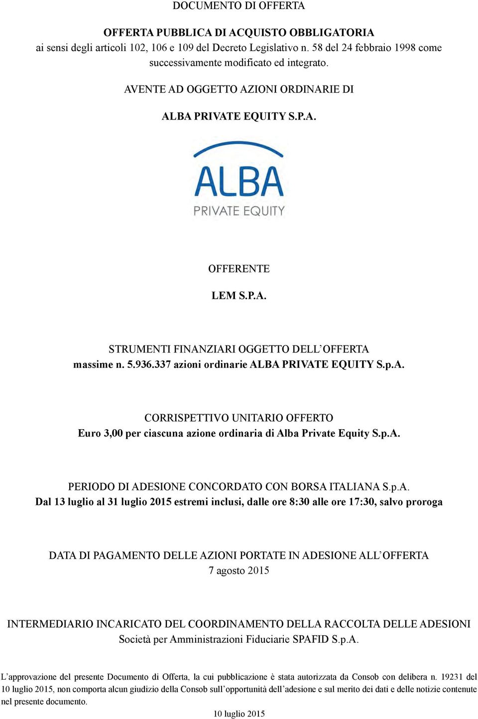 p.A. PERIODO DI ADESIONE CONCORDATO CON BORSA ITALIANA S.p.A. Dal 13 luglio al 31 luglio 2015 estremi inclusi, dalle ore 8:30 alle ore 17:30, salvo proroga DATA DI PAGAMENTO DELLE AZIONI PORTATE IN