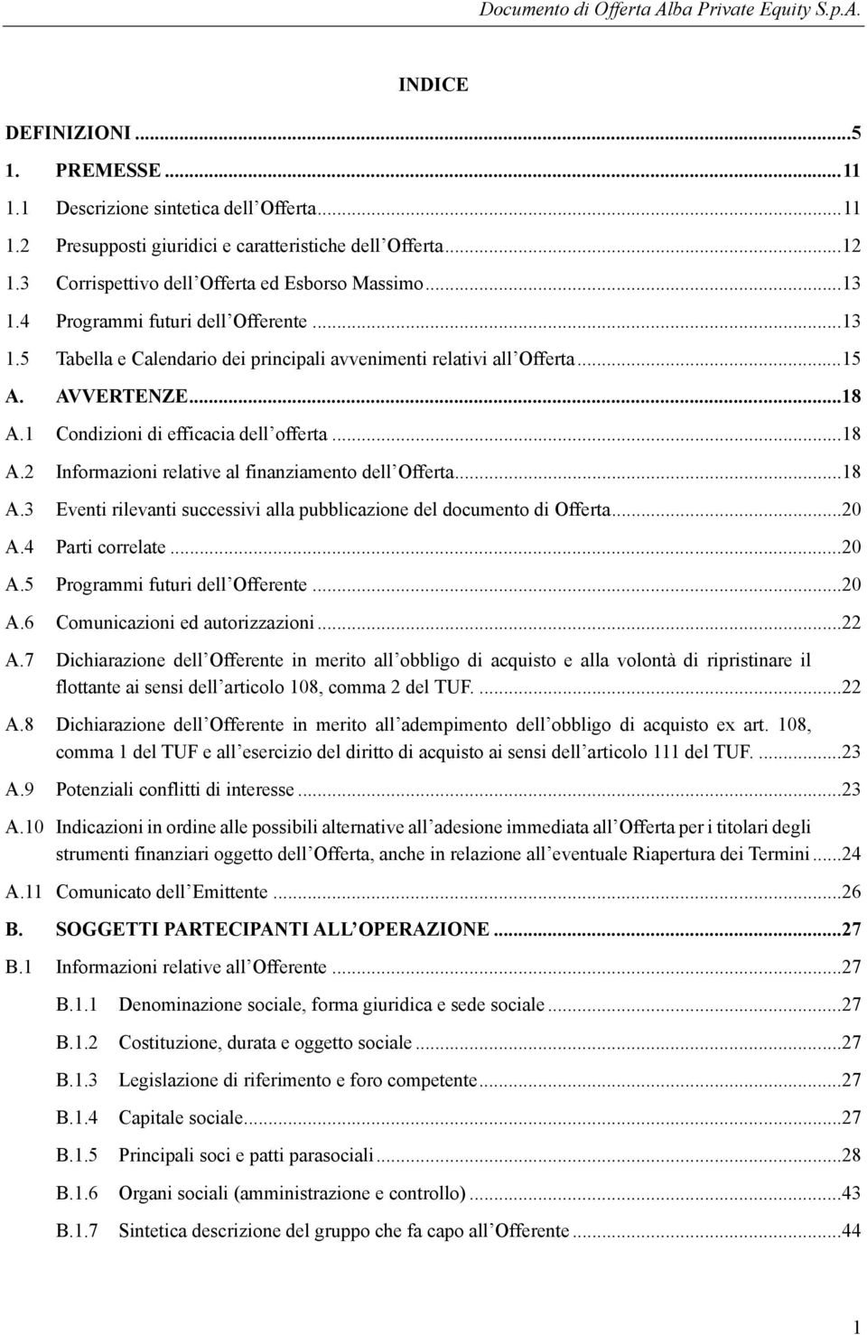 1 Condizioni di efficacia dell offerta... 18 A.2 Informazioni relative al finanziamento dell Offerta... 18 A.3 Eventi rilevanti successivi alla pubblicazione del documento di Offerta... 20 A.