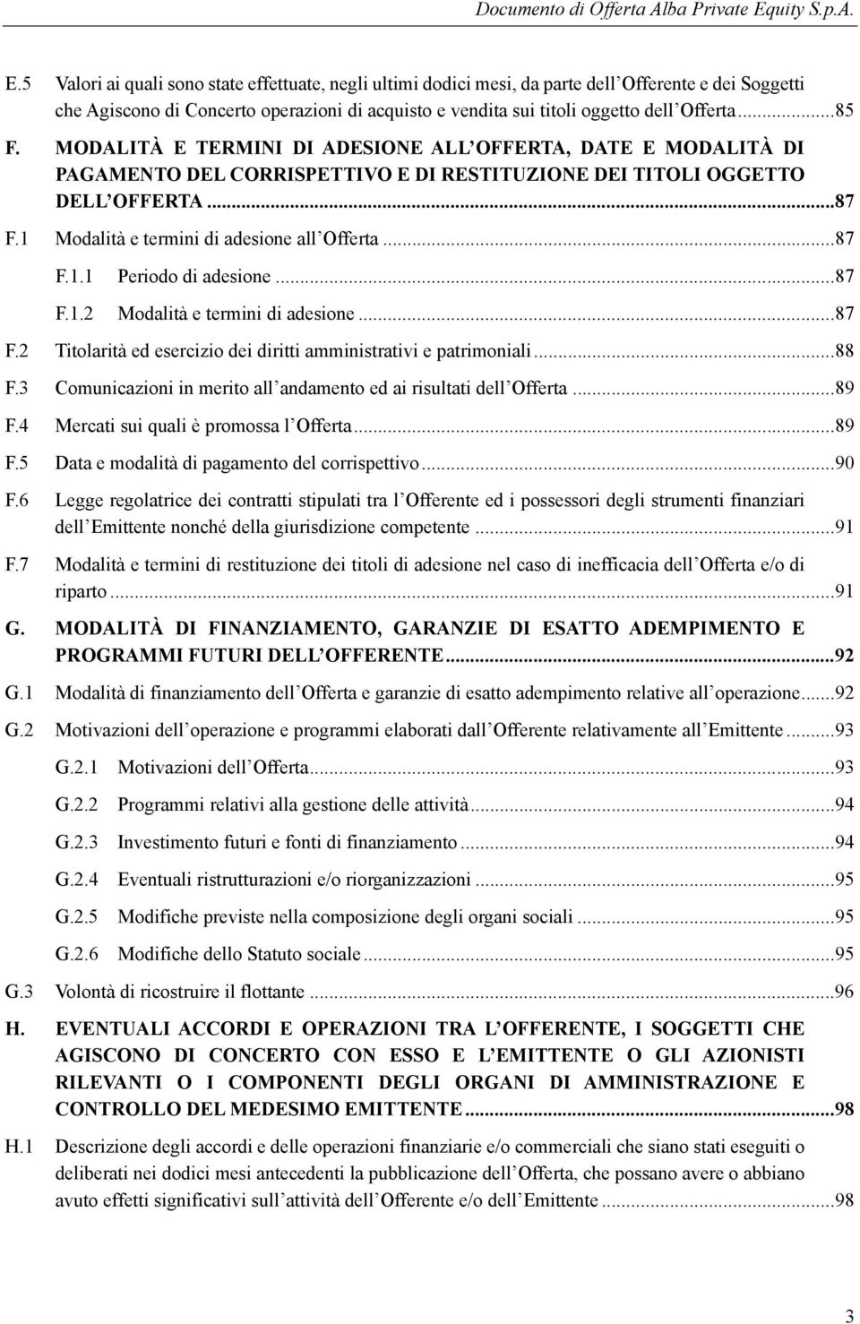 1 Modalità e termini di adesione all Offerta... 87 F.1.1 Periodo di adesione... 87 F.1.2 Modalità e termini di adesione... 87 F.2 Titolarità ed esercizio dei diritti amministrativi e patrimoniali.