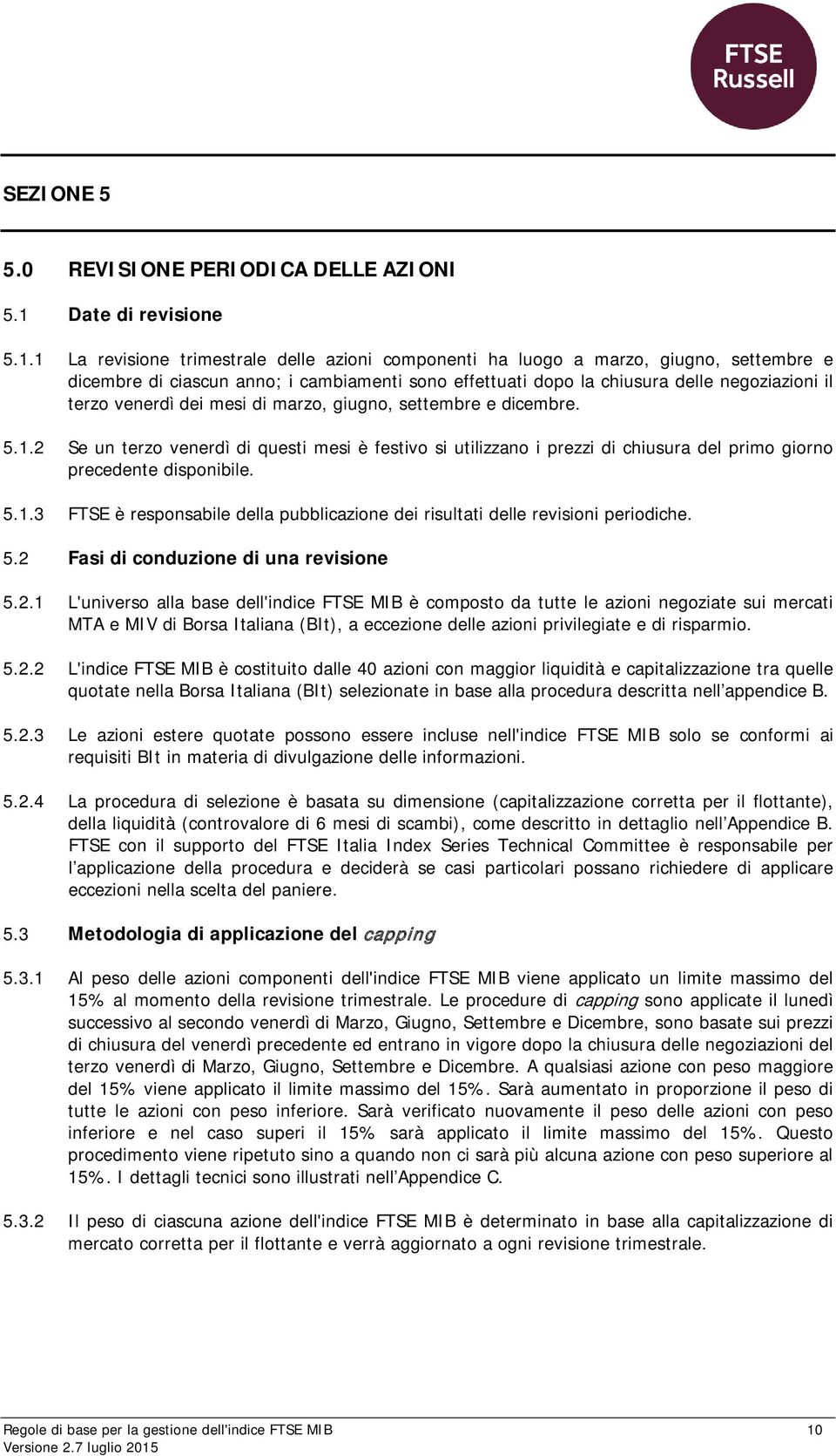 1 La revisione trimestrale delle azioni componenti ha luogo a marzo, giugno, settembre e dicembre di ciascun anno; i cambiamenti sono effettuati dopo la chiusura delle negoziazioni il terzo venerdì