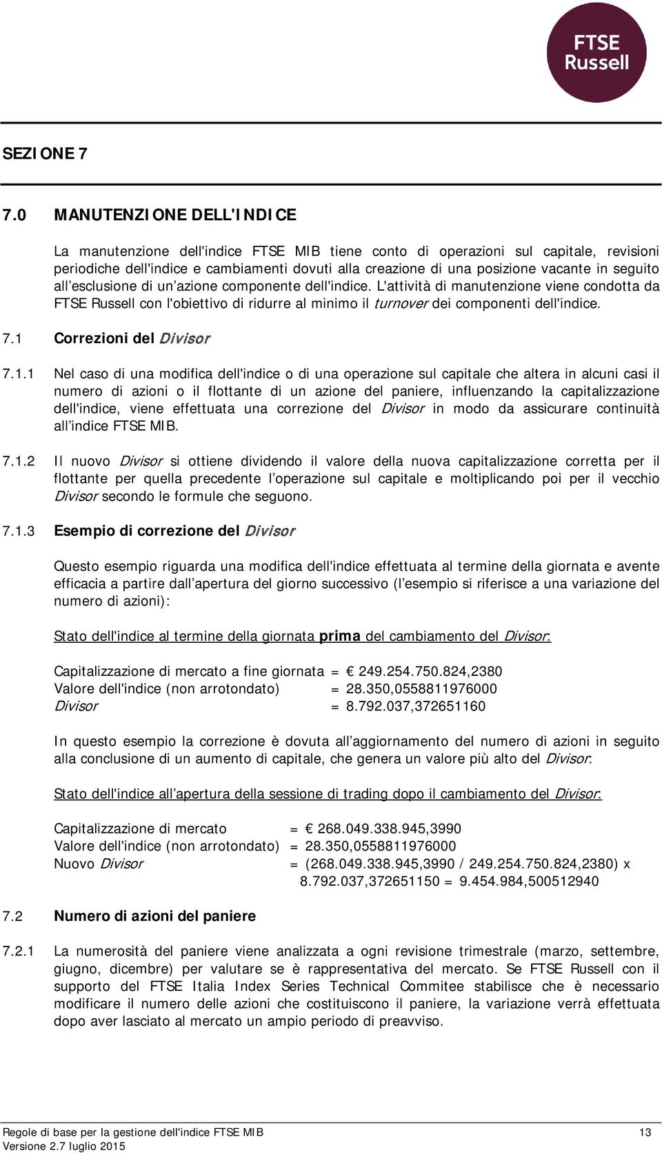 in seguito all esclusione di un azione componente dell'indice. L'attività di manutenzione viene condotta da FTSE Russell con l'obiettivo di ridurre al minimo il turnover dei componenti dell'indice. 7.