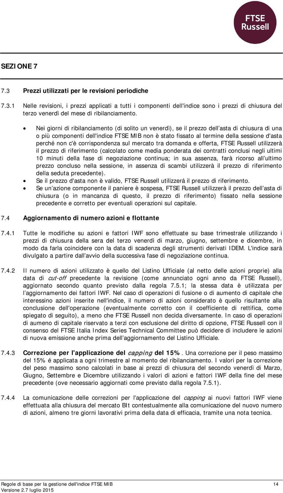 c'è corrispondenza sul mercato tra domanda e offerta, FTSE Russell utilizzerà il prezzo di riferimento (calcolato come media ponderata dei contratti conclusi negli ultimi 10 minuti della fase di