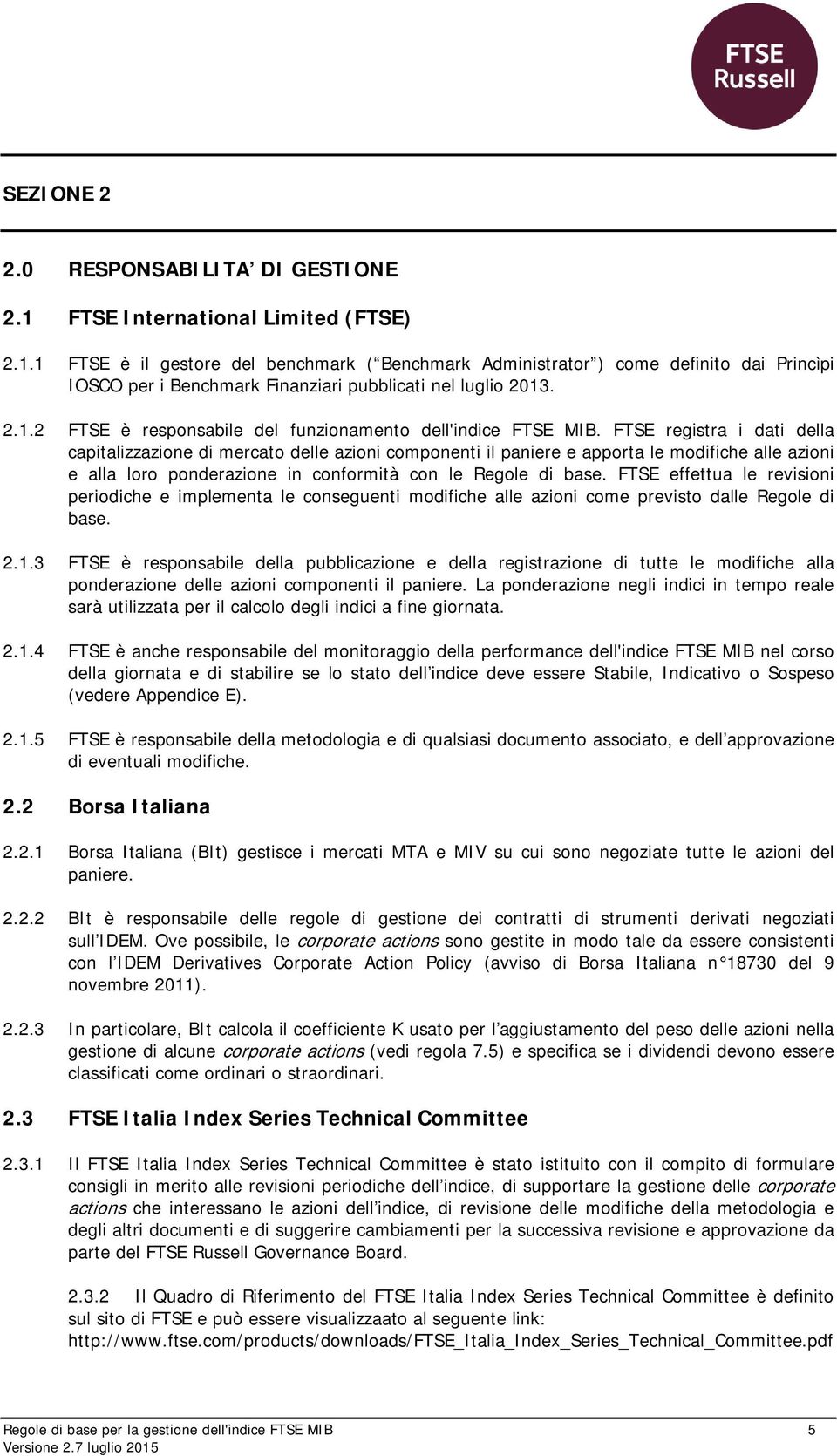 FTSE registra i dati della capitalizzazione di mercato delle azioni componenti il paniere e apporta le modifiche alle azioni e alla loro ponderazione in conformità con le Regole di base.