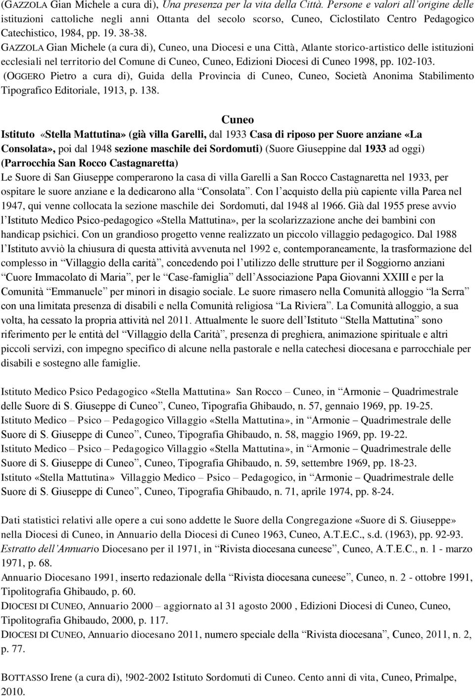 GAZZOLA Gian Michele (a cura di),, una Diocesi e una Città, Atlante storico-artistico delle istituzioni ecclesiali nel territorio del Comune di,, Edizioni Diocesi di 1998, pp. 102-103.