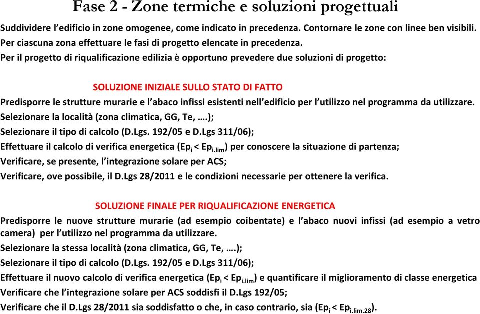 Per il progetto di riqualificazione edilizia è opportuno prevedere due soluzioni di progetto: SOLUZIONE INIZIALE SULLO STATO DI FATTO Predisporre le strutture murarie e l abaco infissi esistenti nell