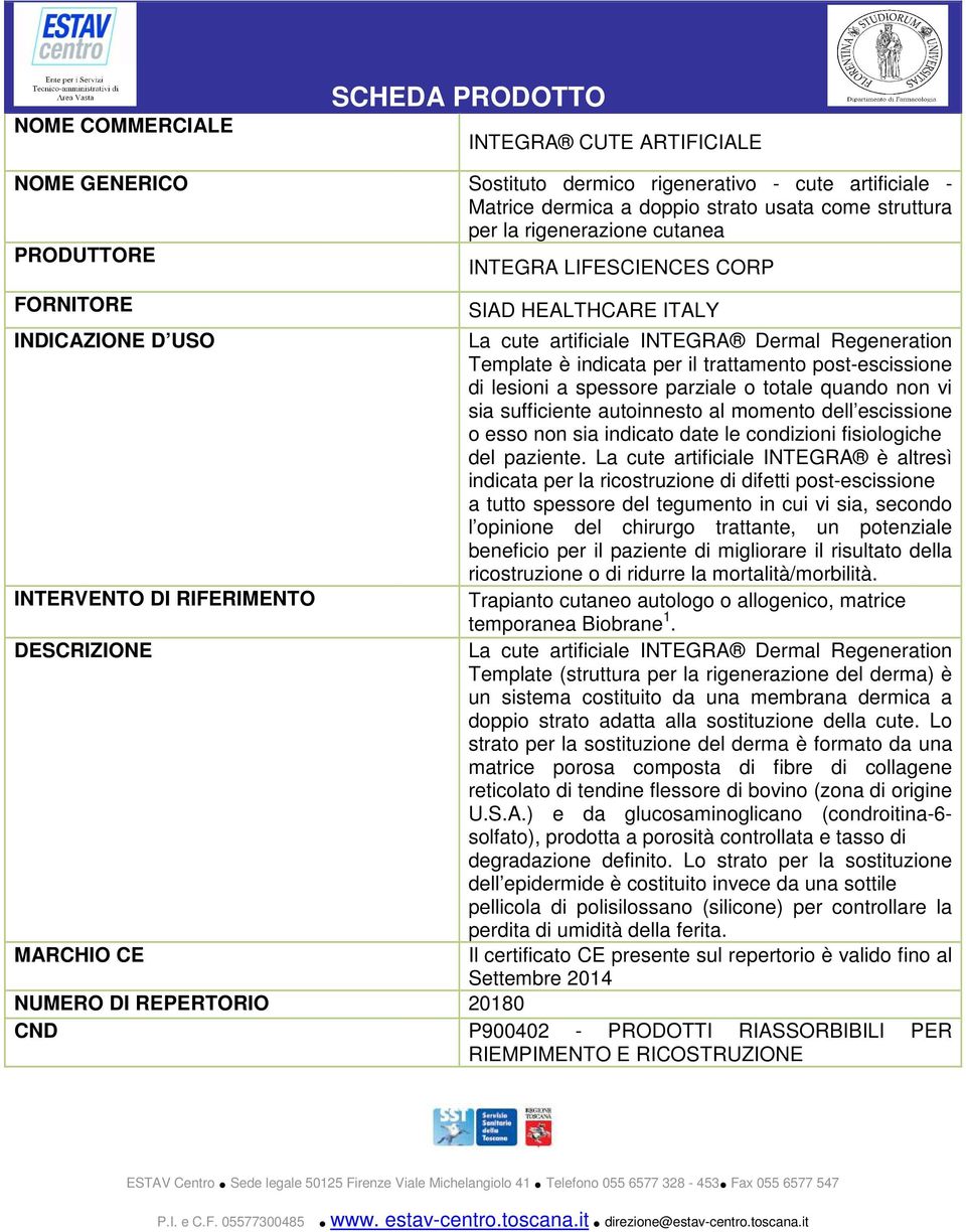 Template è indicata per il trattamento post-escissione di lesioni a spessore parziale o totale quando non vi sia sufficiente autoinnesto al momento dell escissione o esso non sia indicato date le