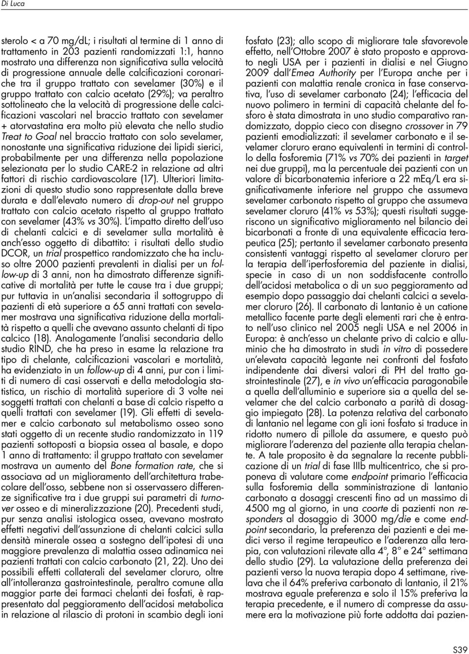 calcificazioni vascolari nel braccio trattato con sevelamer + atorvastatina era molto più elevata che nello studio Treat to Goal nel braccio trattato con solo sevelamer, nonostante una significativa