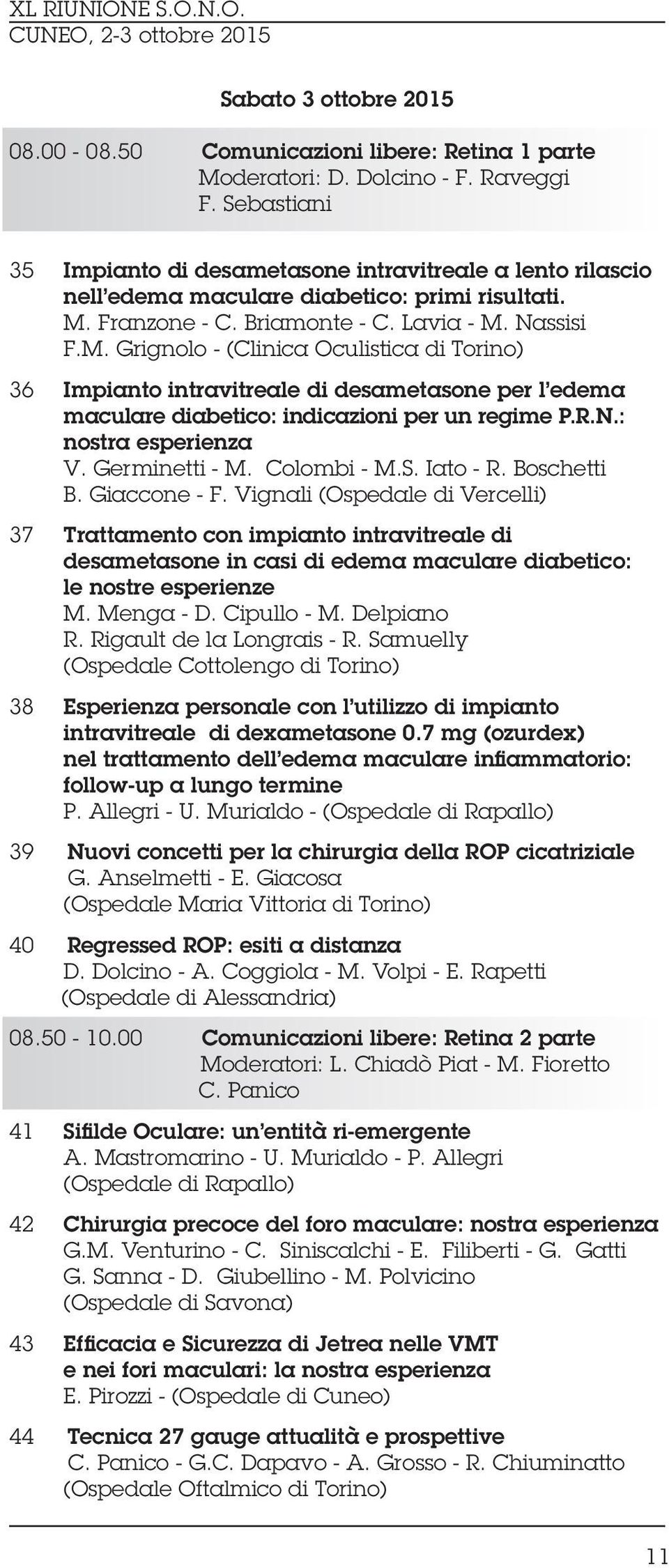 Franzone - C. Briamonte - C. Lavia - M. Nassisi F.M. Grignolo - (Clinica Oculistica di Torino) 36 Impianto intravitreale di desametasone per l edema maculare diabetico: indicazioni per un regime P.R.