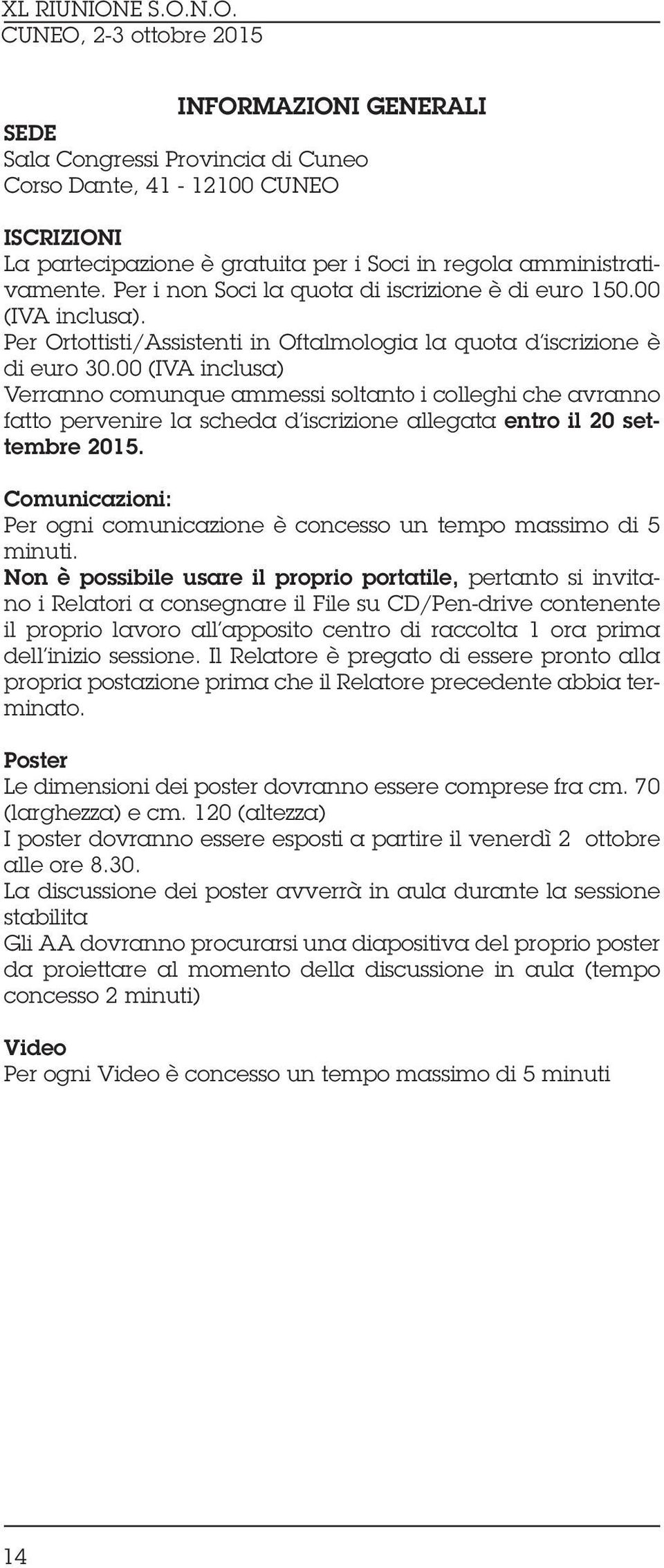 00 (IVA inclusa) Verranno comunque ammessi soltanto i colleghi che avranno fatto pervenire la scheda d iscrizione allegata entro il 20 settembre 2015.