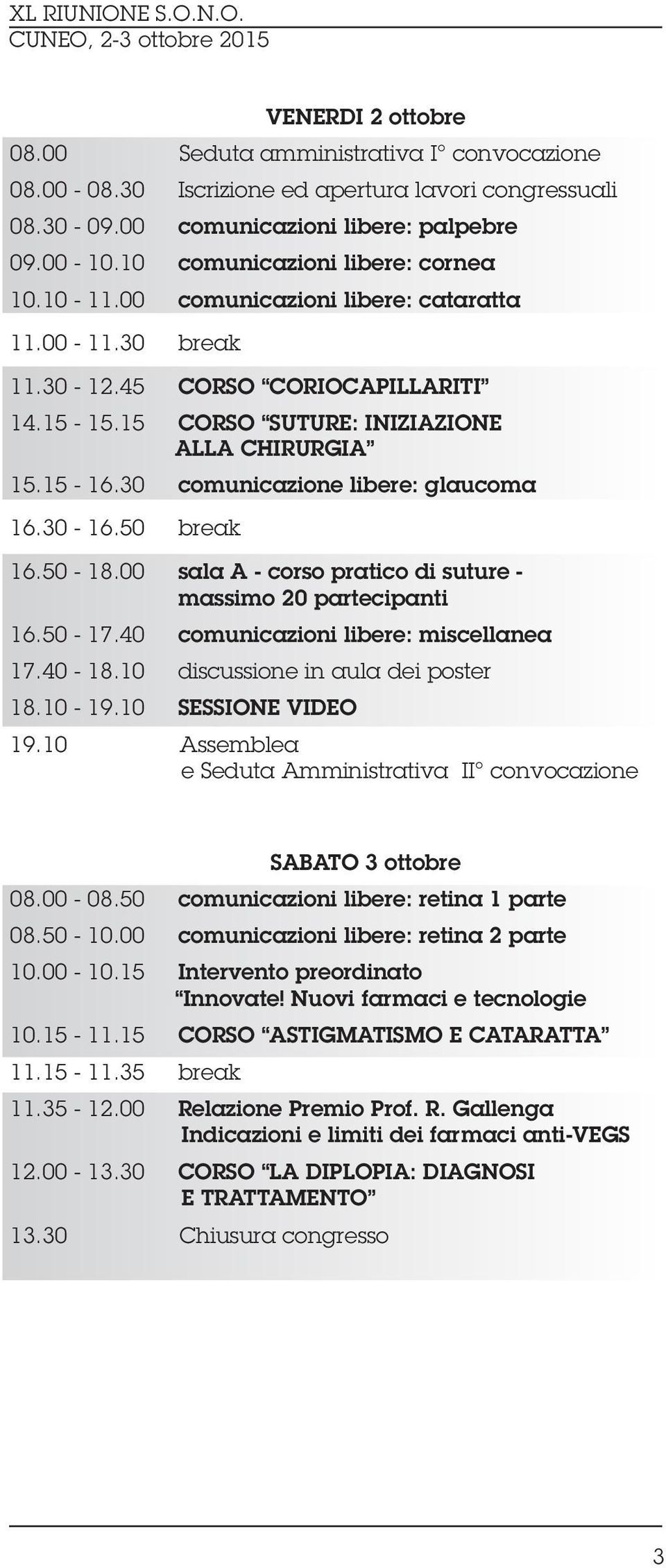 30 comunicazione libere: glaucoma 16.30-16.50 break 16.50-18.00 sala A - corso pratico di suture - massimo 20 partecipanti 16.50-17.40 comunicazioni libere: miscellanea 17.40-18.