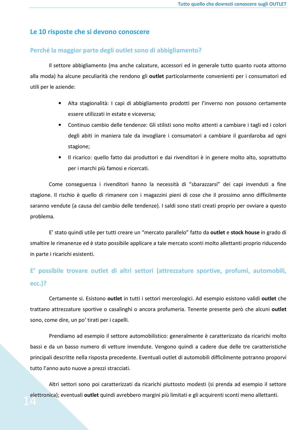 ed utili per le aziende: Alta stagionalità: I capi di abbigliamento prodotti per l inverno non possono certamente essere utilizzati in estate e viceversa; Continuo cambio delle tendenze: Gli stilisti