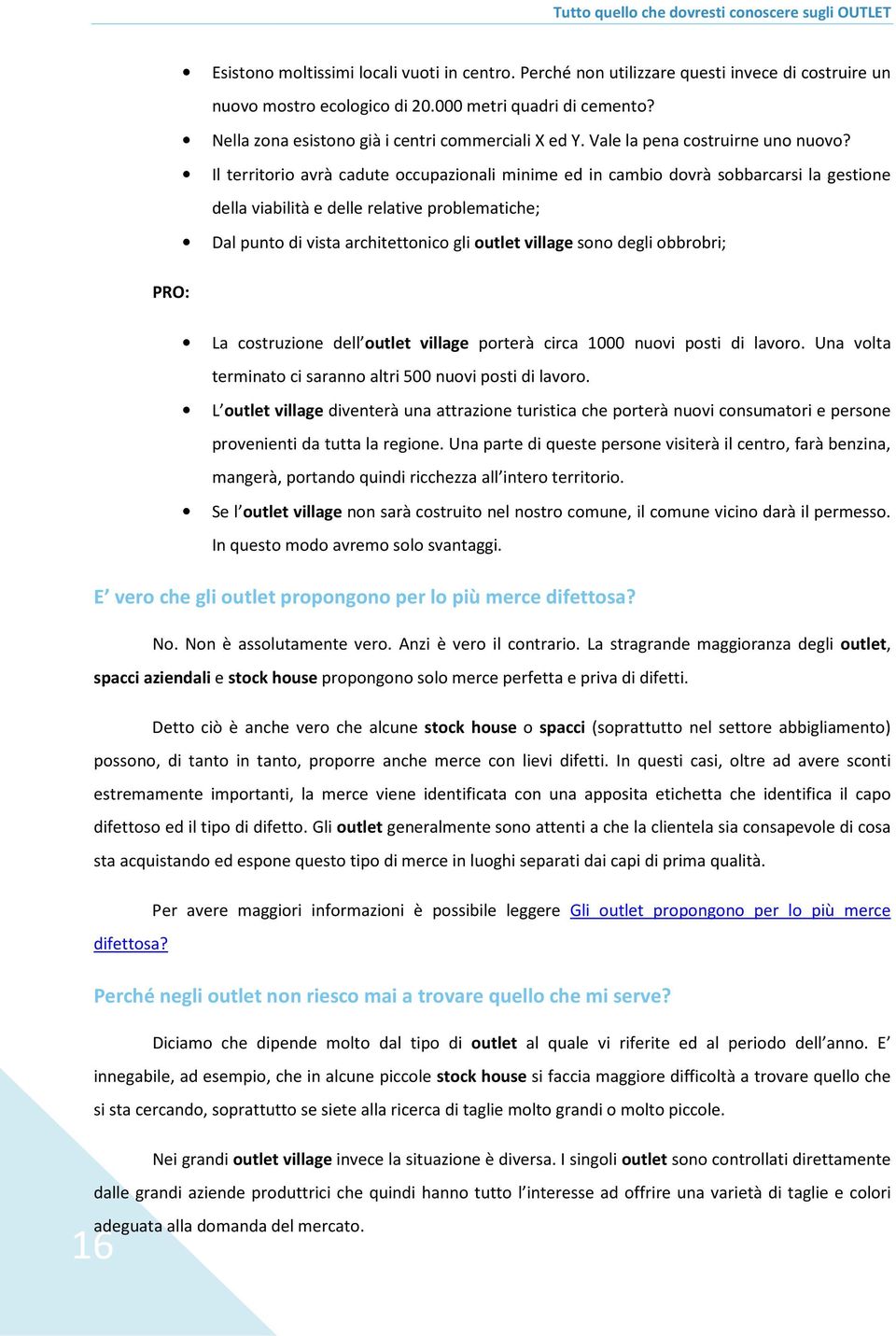 Il territorio avrà cadute occupazionali minime ed in cambio dovrà sobbarcarsi la gestione della viabilità e delle relative problematiche; Dal punto di vista architettonico gli outlet village sono