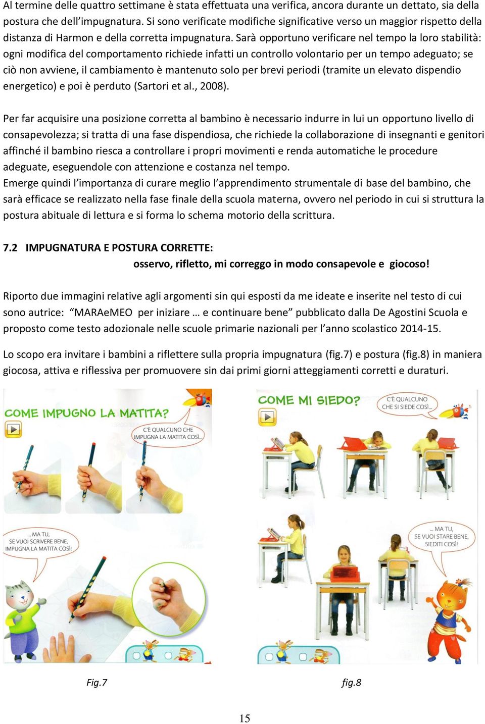 Sarà opportuno verificare nel tempo la loro stabilità: ogni modifica del comportamento richiede infatti un controllo volontario per un tempo adeguato; se ciò non avviene, il cambiamento è mantenuto