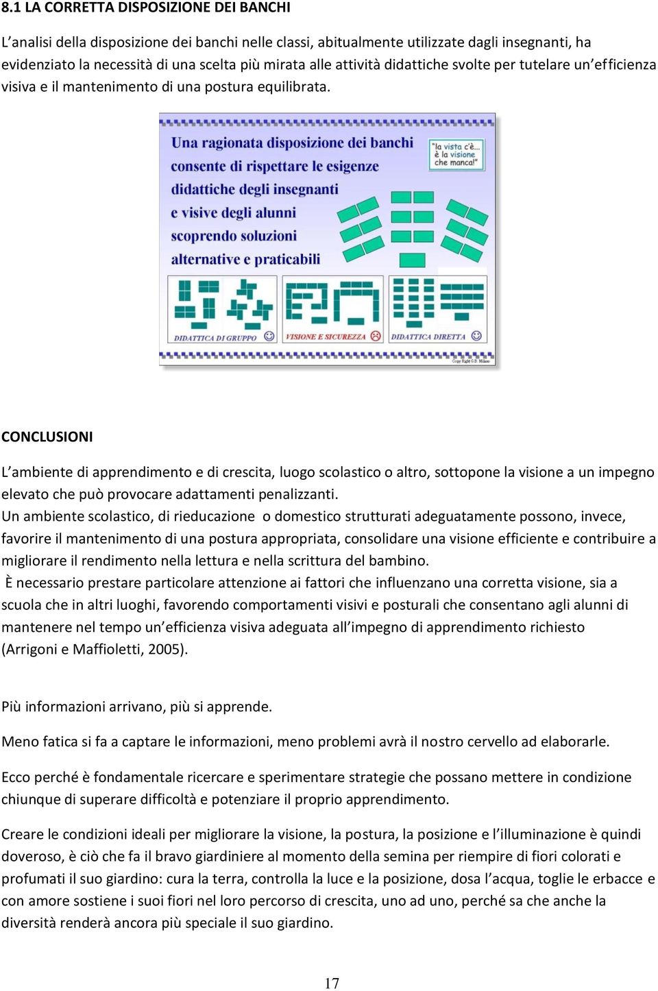 CONCLUSIONI L ambiente di apprendimento e di crescita, luogo scolastico o altro, sottopone la visione a un impegno elevato che può provocare adattamenti penalizzanti.