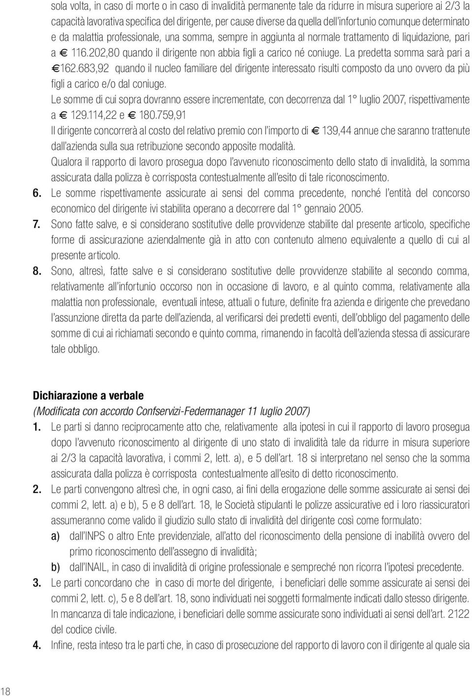 La predetta somma sarà pari a 162.683,92 quando il nucleo familiare del dirigente interessato risulti composto da uno ovvero da più figli a carico e/o dal coniuge.