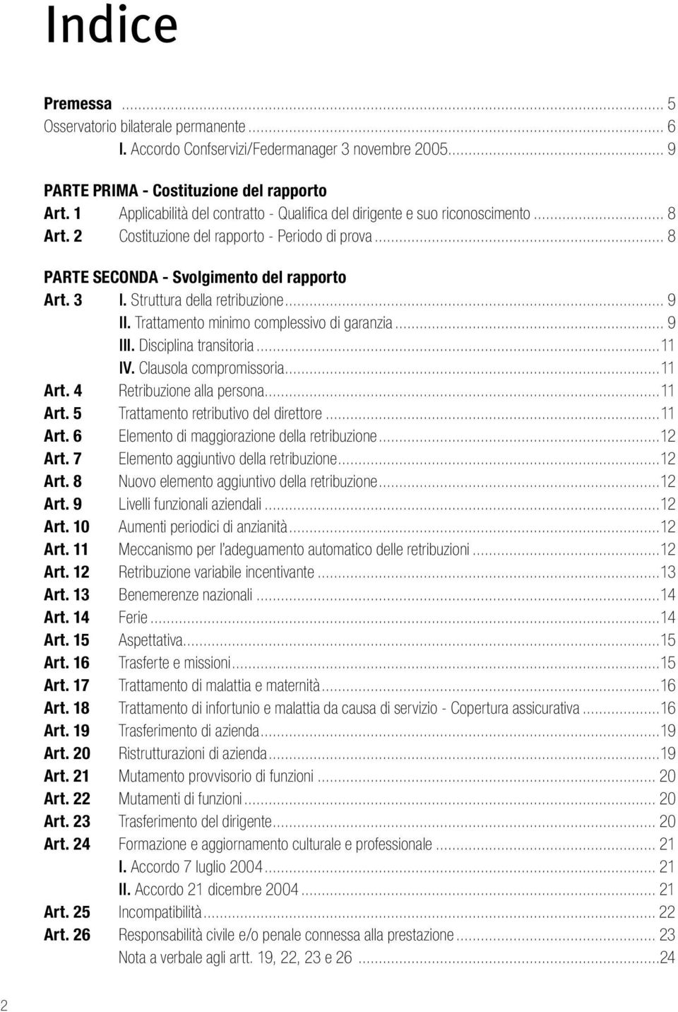 Struttura della retribuzione... 9 II. Trattamento minimo complessivo di garanzia... 9 III. Disciplina transitoria...11 IV. Clausola compromissoria...11 Art. 4 Retribuzione alla persona...11 Art. 5 Trattamento retributivo del direttore.