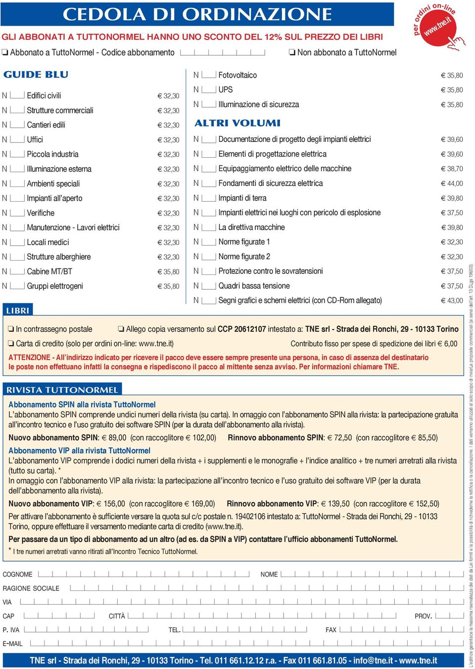 Impianti all aperto 32,30 N Veri che 32,30 N Manutenzione - Lavori elettrici 32,30 N Locali medici 32,30 N Strutture alberghiere 32,30 N Cabine MT/BT 35,80 N Gruppi elettrogeni 35,80 LIBRI In