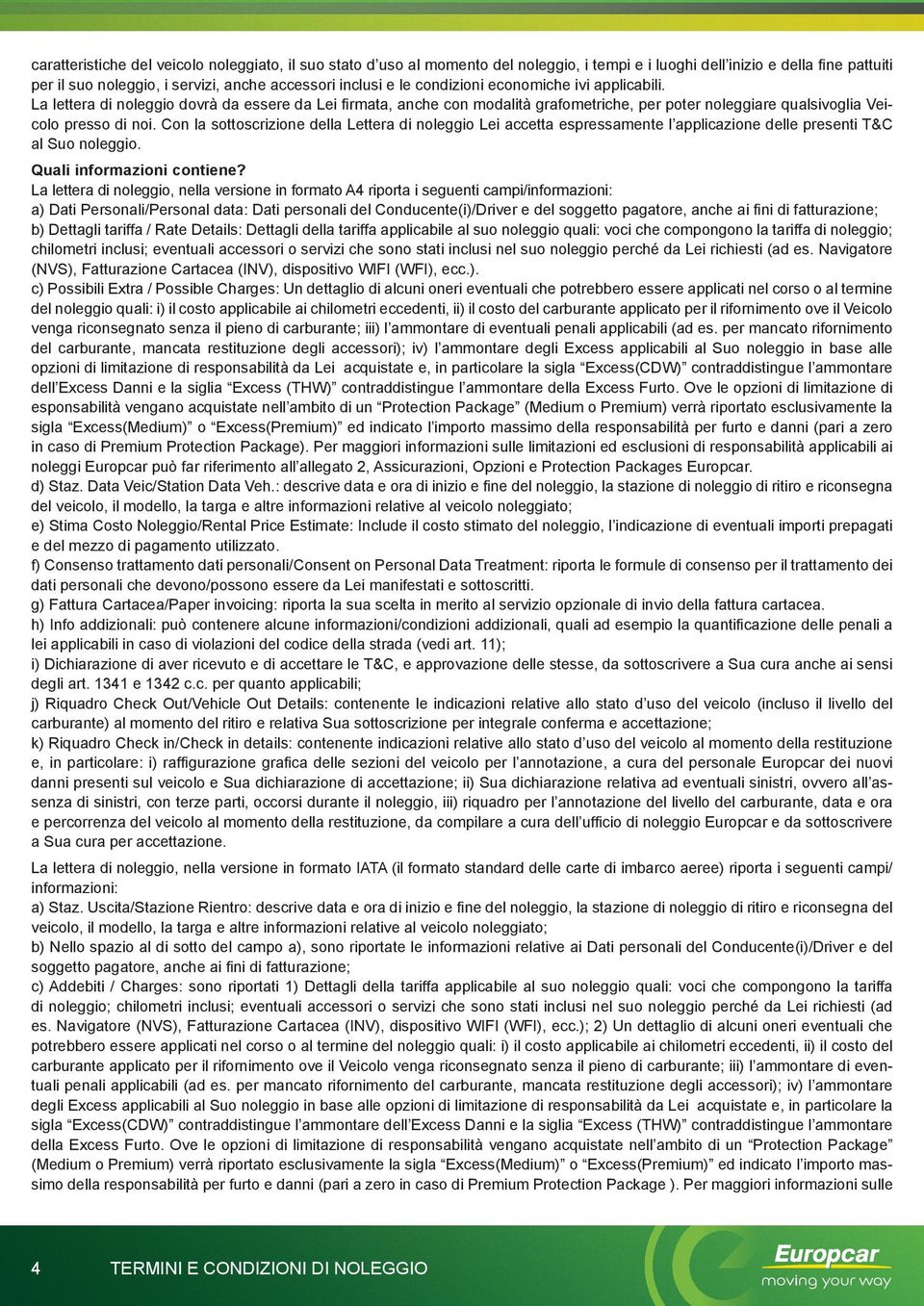 Con la sottoscrizione della Lettera di noleggio Lei accetta espressamente l applicazione delle presenti T&C al Suo noleggio. Quali informazioni contiene?