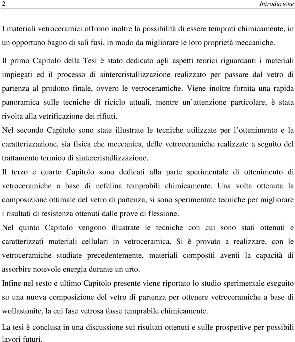 finale, ovvero le vetroceramiche. Viene inoltre fornita una rapida panoramica sulle tecniche di riciclo attuali, mentre un attenzione particolare, è stata rivolta alla vetrificazione dei rifiuti.