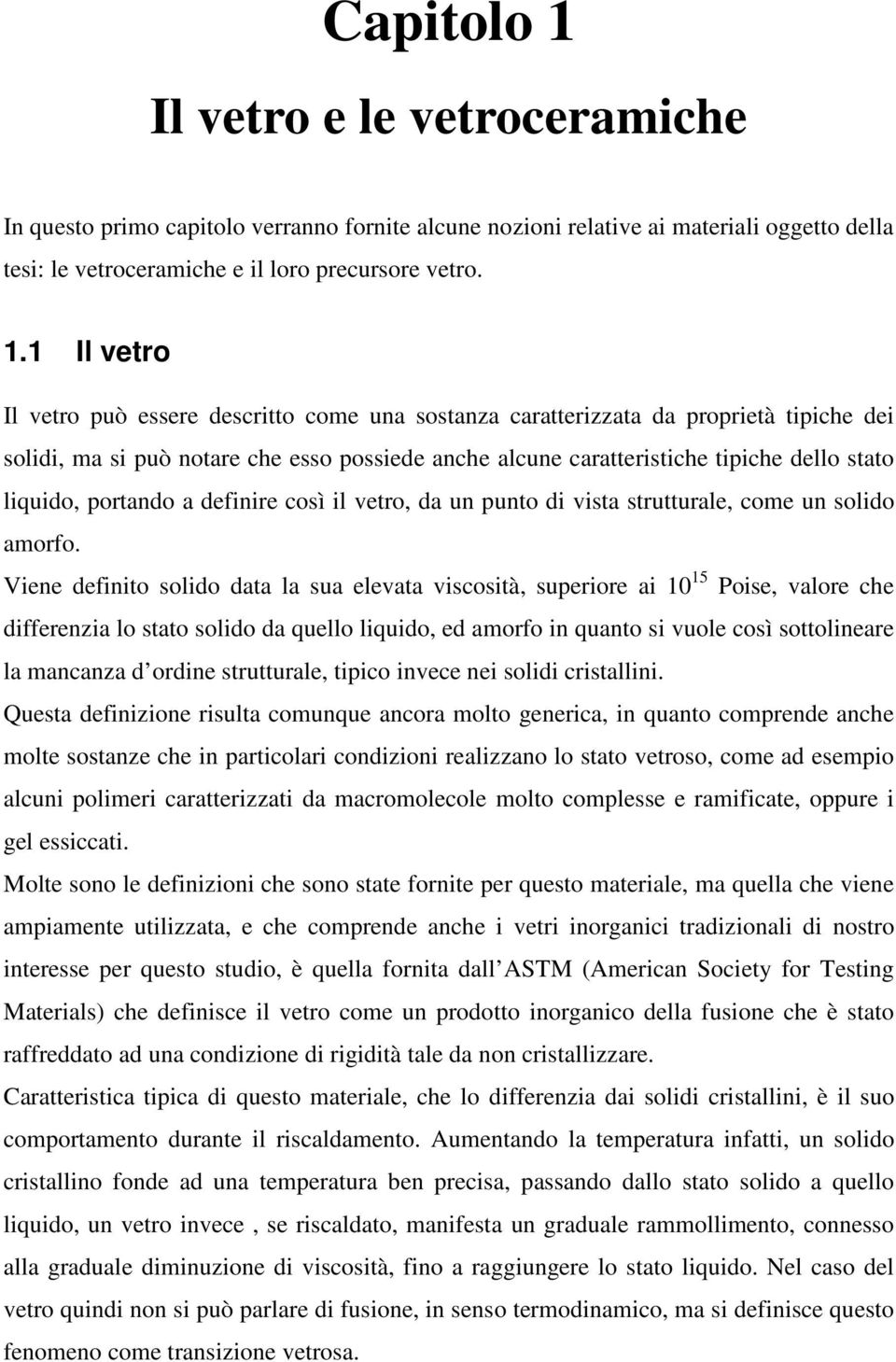 1 Il vetro Il vetro può essere descritto come una sostanza caratterizzata da proprietà tipiche dei solidi, ma si può notare che esso possiede anche alcune caratteristiche tipiche dello stato liquido,