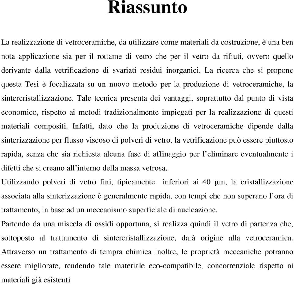 Tale tecnica presenta dei vantaggi, soprattutto dal punto di vista economico, rispetto ai metodi tradizionalmente impiegati per la realizzazione di questi materiali compositi.