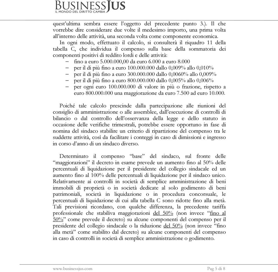 In ogni modo, effettuato il calcolo, si consulterà il riquadro 11 della tabella C, che individua il compenso sulla base della sommatoria dei componenti positivi di reddito lordi e delle attività: