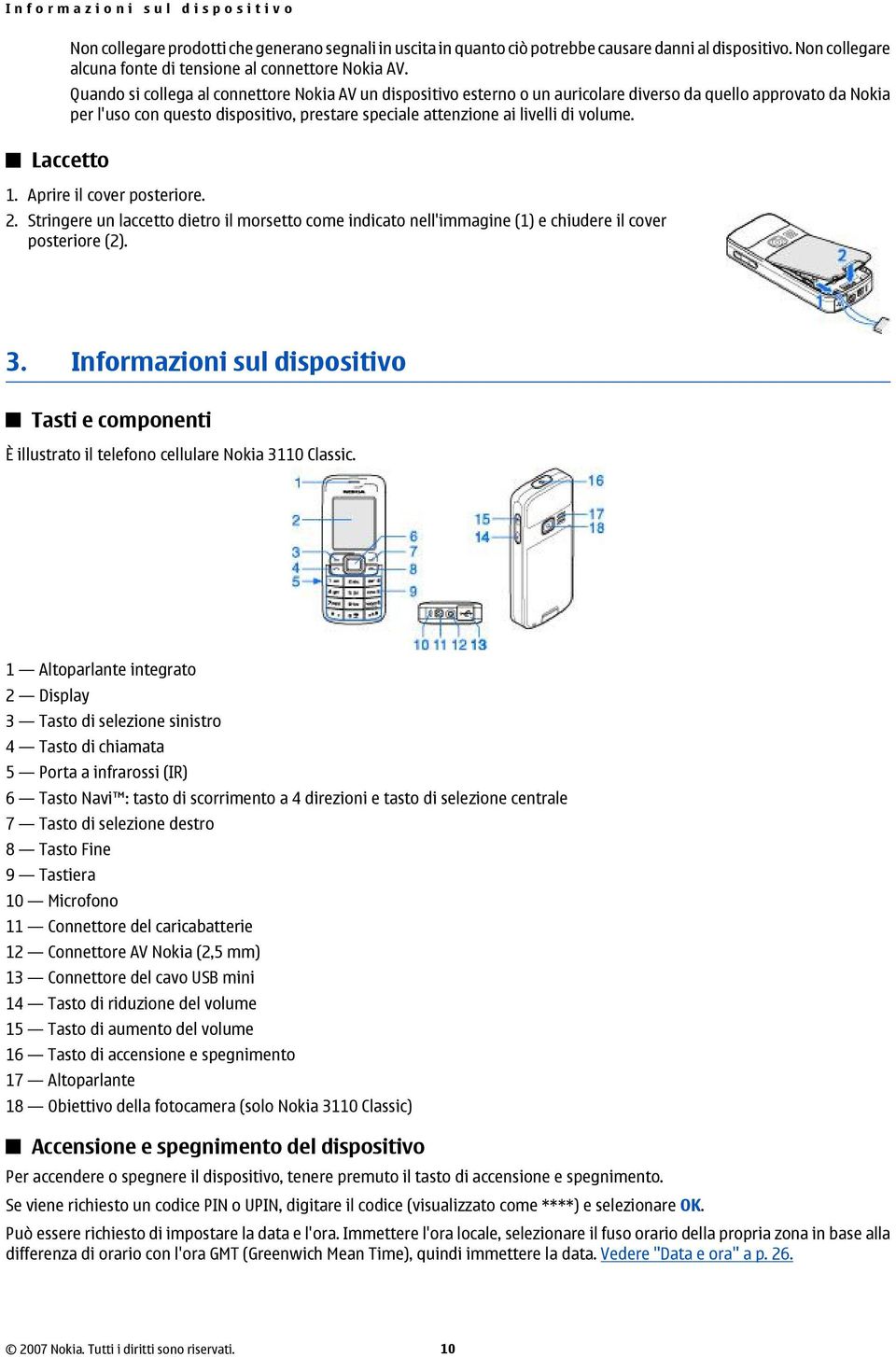 Quando si collega al connettore Nokia AV un dispositivo esterno o un auricolare diverso da quello approvato da Nokia per l'uso con questo dispositivo, prestare speciale attenzione ai livelli di