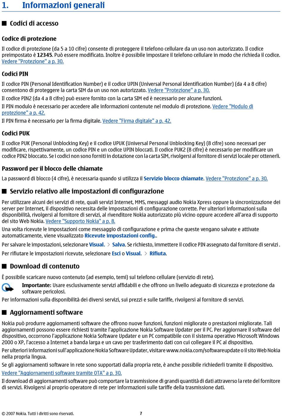 Codici PIN Il codice PIN (Personal Identification Number) e il codice UPIN (Universal Personal Identification Number) (da 4 a 8 cifre) consentono di proteggere la carta SIM da un uso non autorizzato.