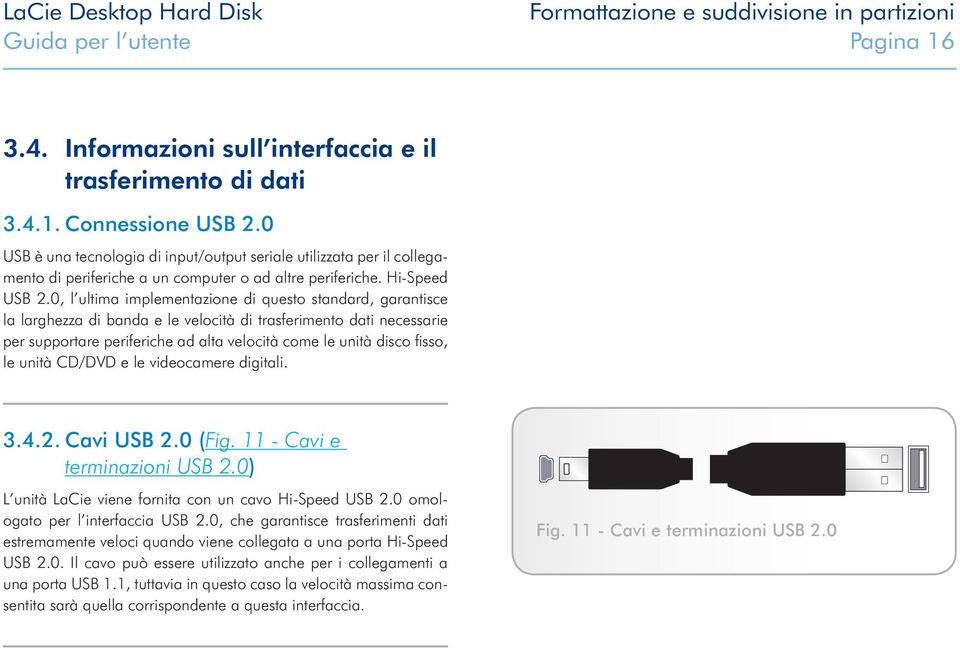 0, l ultima implementazione di questo standard, garantisce la larghezza di banda e le velocità di trasferimento dati necessarie per supportare periferiche ad alta velocità come le unità disco fisso,