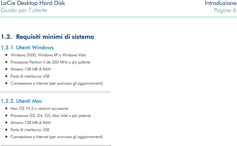 2.1. Utenti Windows Windows 2000, Windows XP o Windows Vista Processore Pentium II da 350 MHz o più potente Almeno 128 MB