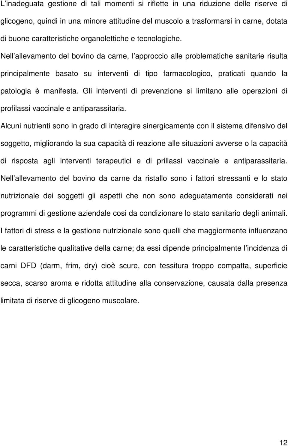 Nell allevamento del bovino da carne, l approccio alle problematiche sanitarie risulta principalmente basato su interventi di tipo farmacologico, praticati quando la patologia è manifesta.