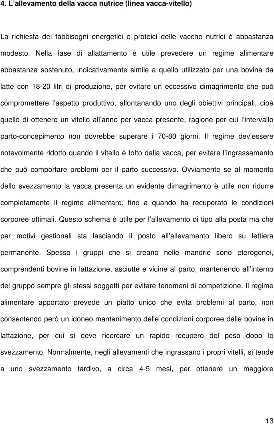 un eccessivo dimagrimento che può compromettere l aspetto produttivo, allontanando uno degli obiettivi principali, cioè quello di ottenere un vitello all anno per vacca presente, ragione per cui l