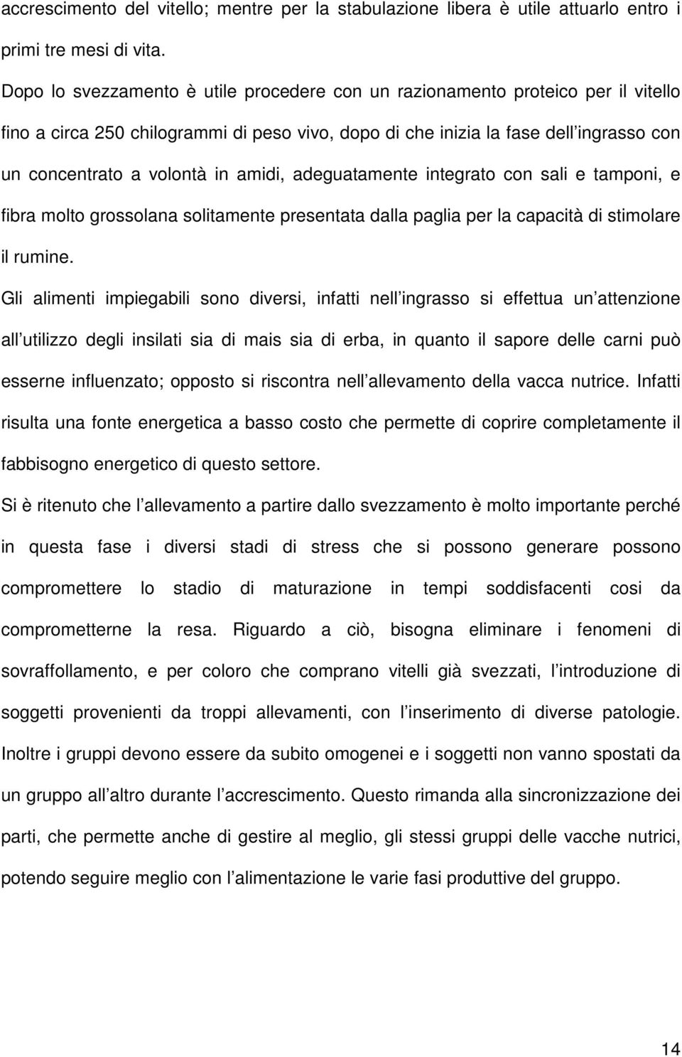 amidi, adeguatamente integrato con sali e tamponi, e fibra molto grossolana solitamente presentata dalla paglia per la capacità di stimolare il rumine.