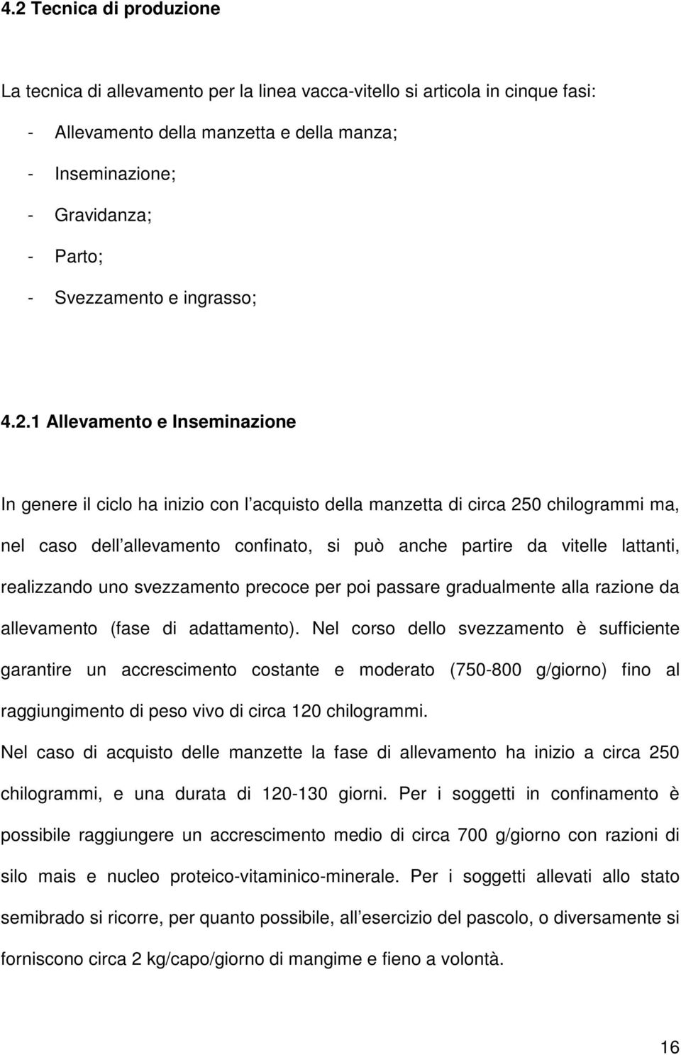 1 Allevamento e Inseminazione In genere il ciclo ha inizio con l acquisto della manzetta di circa 250 chilogrammi ma, nel caso dell allevamento confinato, si può anche partire da vitelle lattanti,