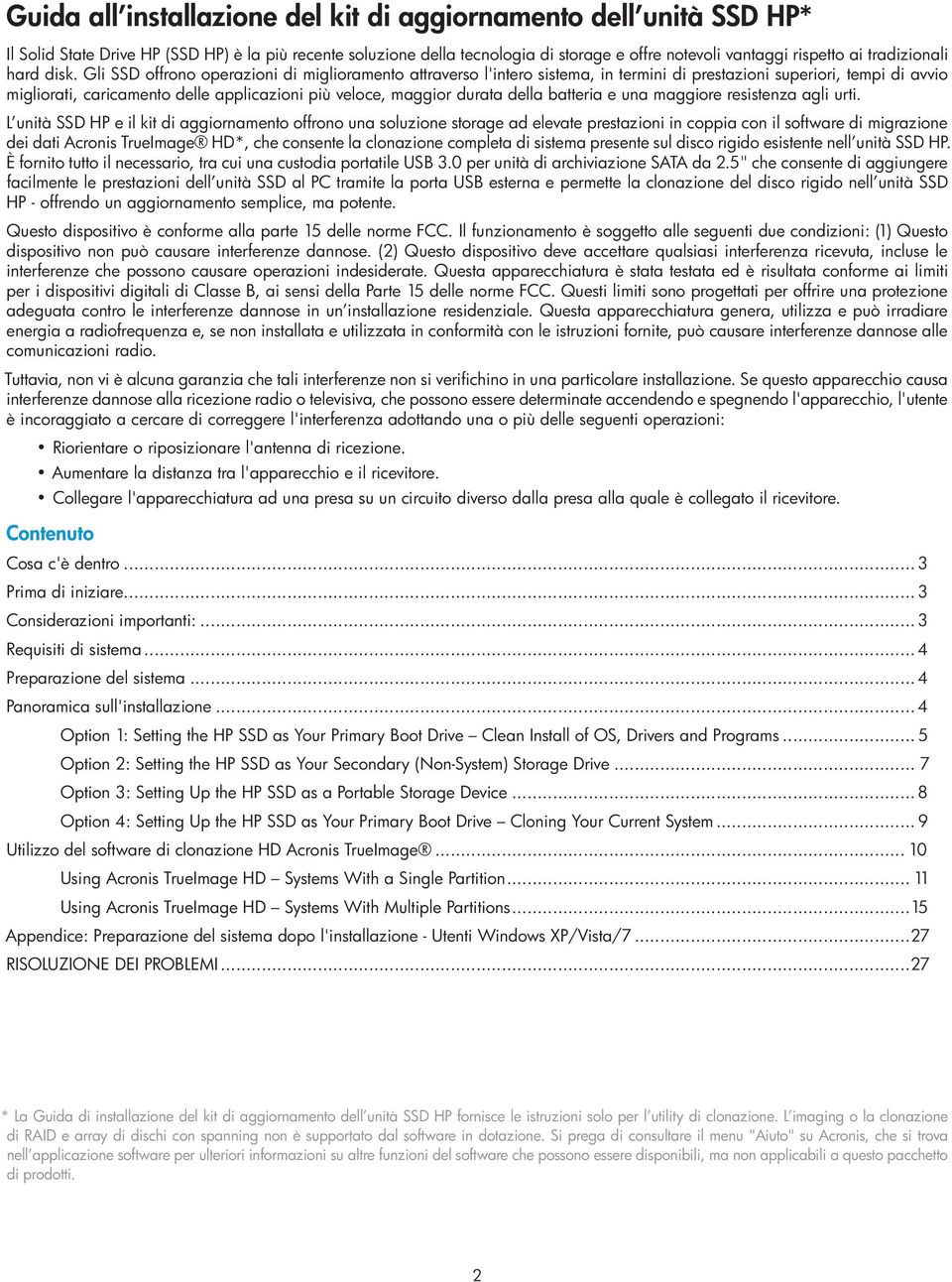 Gli SSD offrono operazioni di miglioramento attraverso l'intero sistema, in termini di prestazioni superiori, tempi di avvio migliorati, caricamento delle applicazioni più veloce, maggior durata