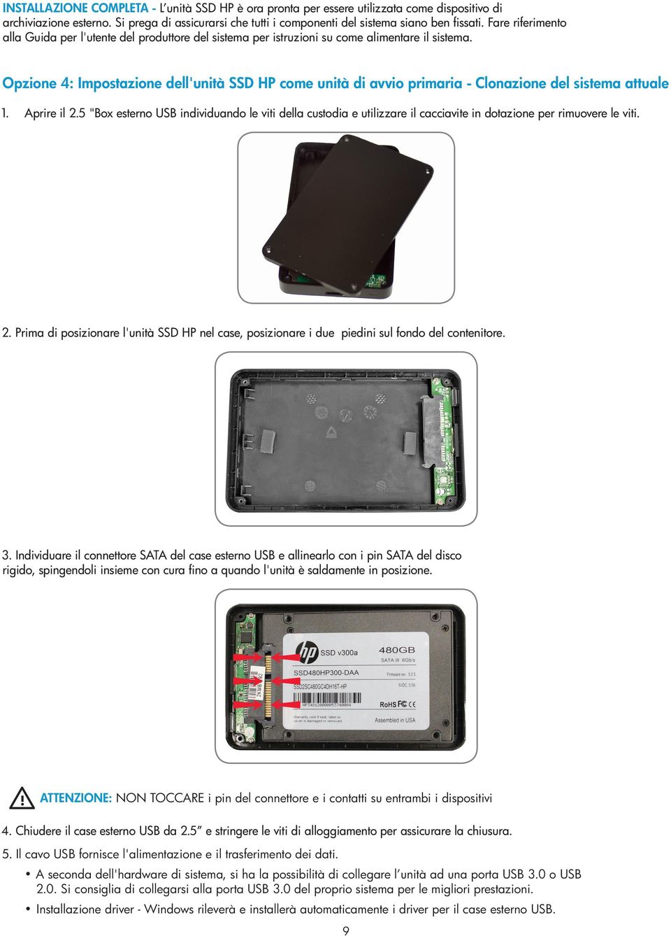 Opzione 4: Impostazione dell'unità SSD HP come unità di avvio primaria - Clonazione del sistema attuale 1. Aprire il 2.